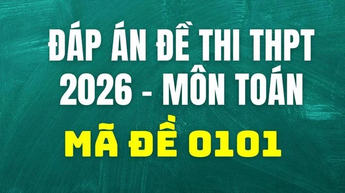 Đáp án môn Toán mã đề 0101 thi tốt nghiệp THPT 2026